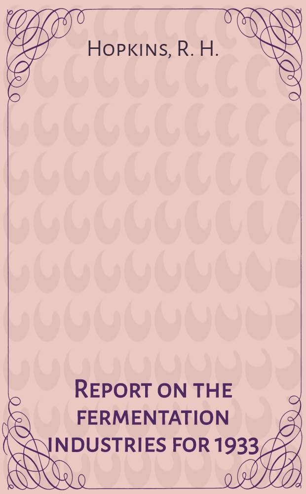 Report on the fermentation industries for 1933 : Prepared for the Society of chemical industry and the Institute of brewing
