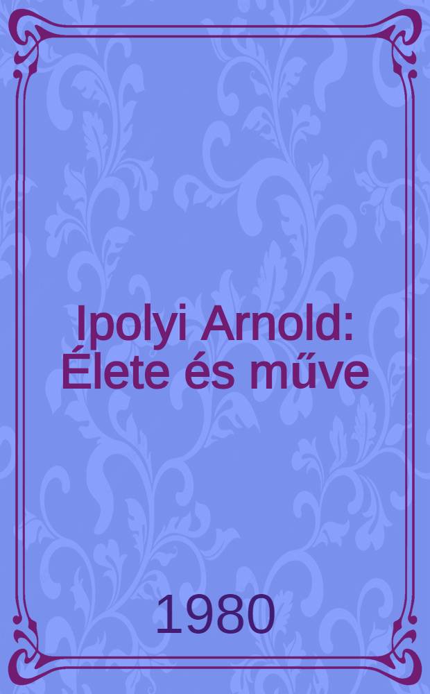 Ipolyi Arnold : Élete és műve