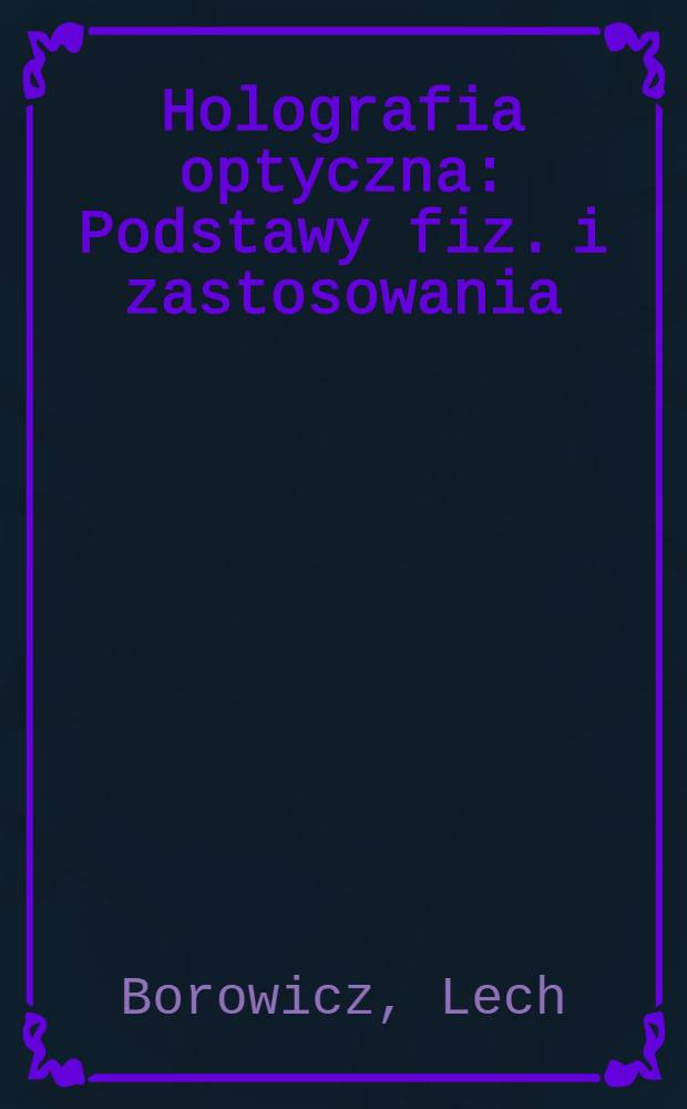 Holografia optyczna : Podstawy fiz. i zastosowania