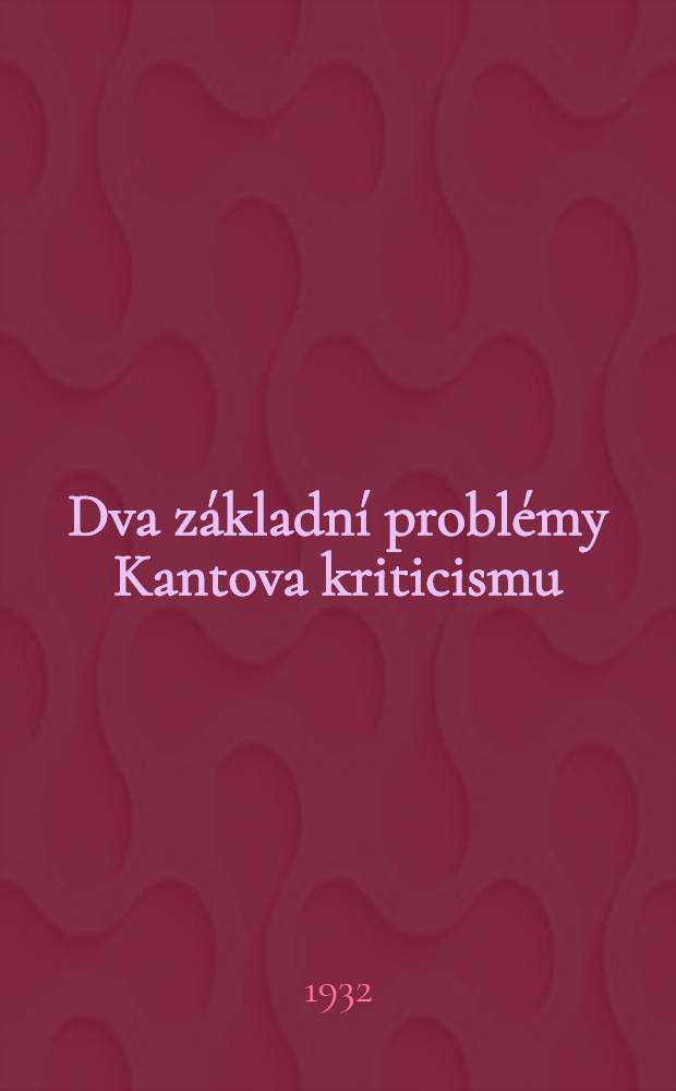 ... Dva základní problémy Kantova kriticismu
