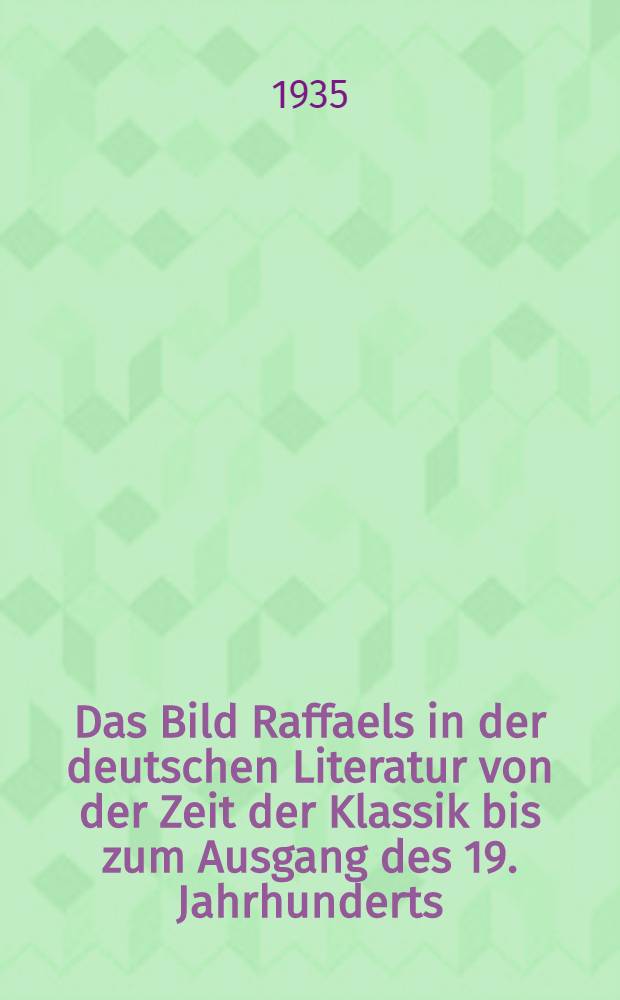 Das Bild Raffaels in der deutschen Literatur von der Zeit der Klassik bis zum Ausgang des 19. Jahrhunderts