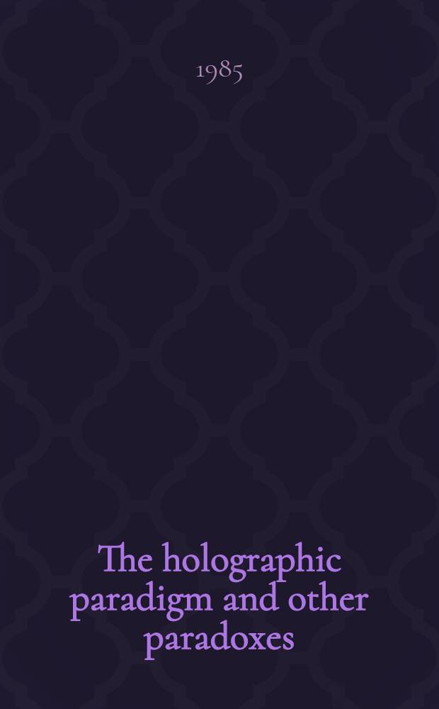 The holographic paradigm and other paradoxes : Exploring the leading edge of science