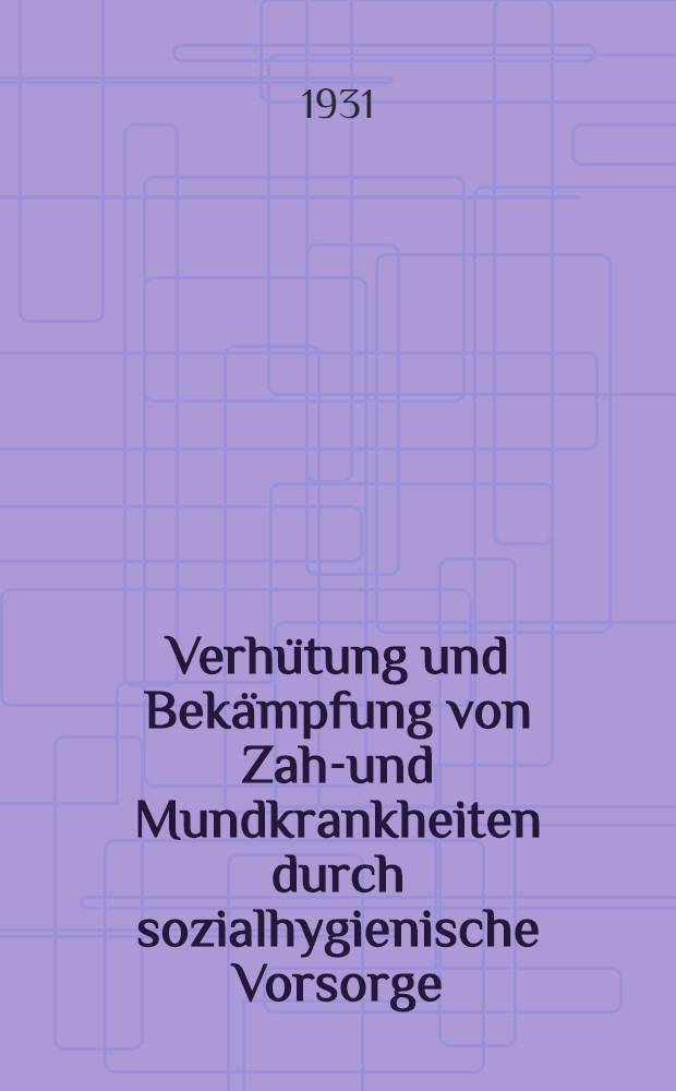 ... Verh&uuml;tung und Bek&auml;mpfung von Zahn- und Mundkrankheiten durch sozialhygienische Vorsorge