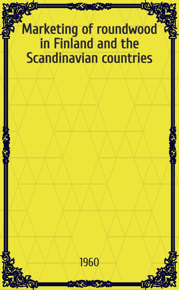 Marketing of roundwood in Finland and the Scandinavian countries : With special regard to marketing channels and trade customs