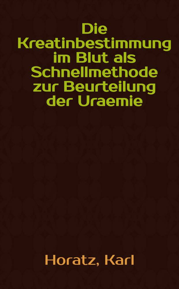 Die Kreatinbestimmung im Blut als Schnellmethode zur Beurteilung der Uraemie : Inaug.-Diss. zur Erlangung der Doktorwürde ... der Universität Köln