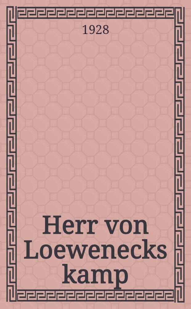 Herr von Loewenecks kamp : Skildrad i hans memoarer fran hovet i Alt-Sonnenburg
