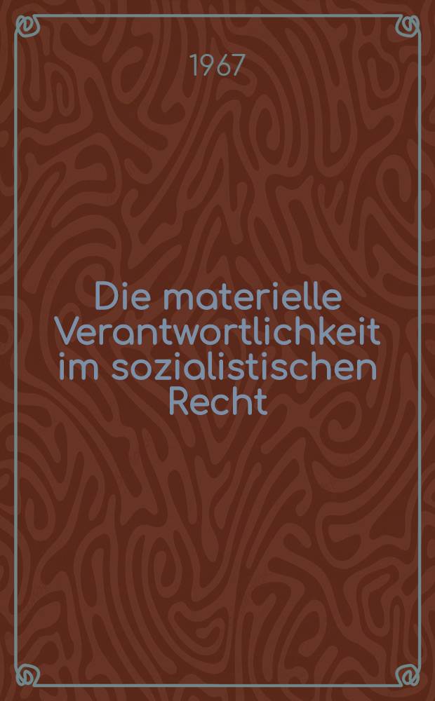 Die materielle Verantwortlichkeit im sozialistischen Recht : Inaug.-Diss. ... einer ... Rechtswissenschaftlichen Fakult&auml;t der Univ. zu K&ouml;ln