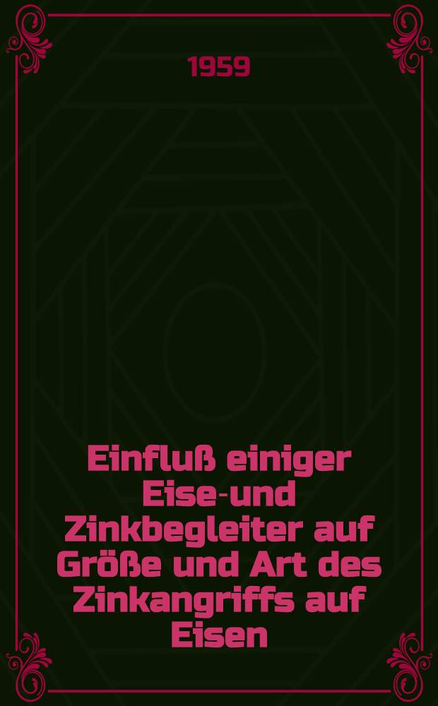 Einfluß einiger Eisen- und Zinkbegleiter auf Größe und Art des Zinkangriffs auf Eisen