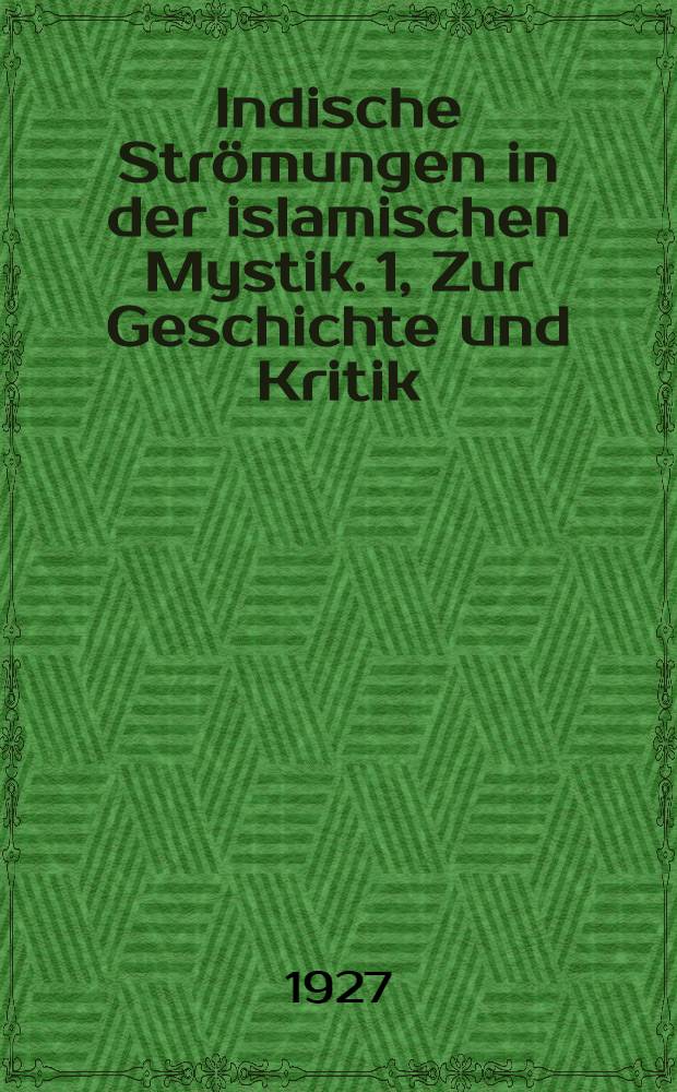 Indische Strömungen in der islamischen Mystik. 1, Zur Geschichte und Kritik