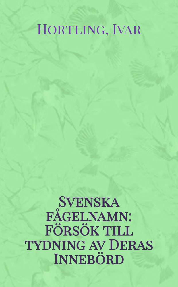 Svenska fågelnamn : Försök till tydning av Deras Innebörd