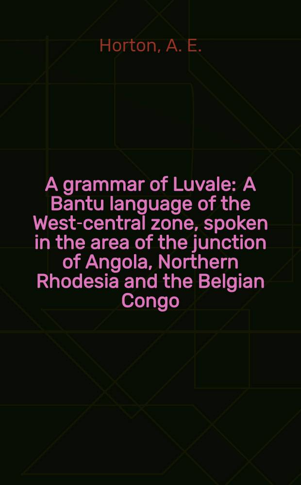 A grammar of Luvale : A Bantu language of the West-central zone, spoken in the area of the junction of Angola, Northern Rhodesia and the Belgian Congo