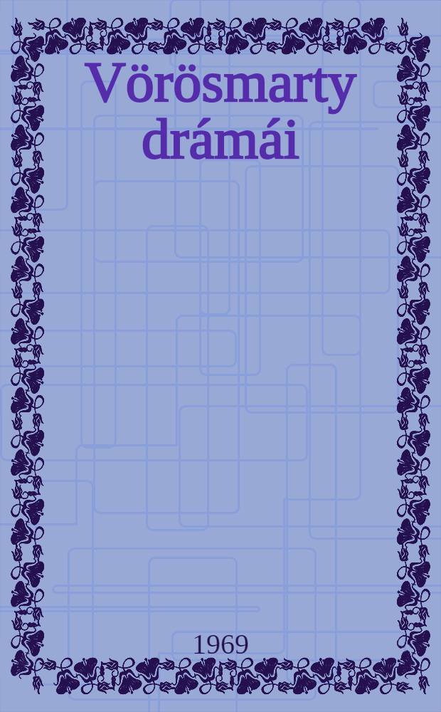 Vörösmarty drámái : (Egyetemi előadás 1942/43. II. és 1943/44. I-II. félév)
