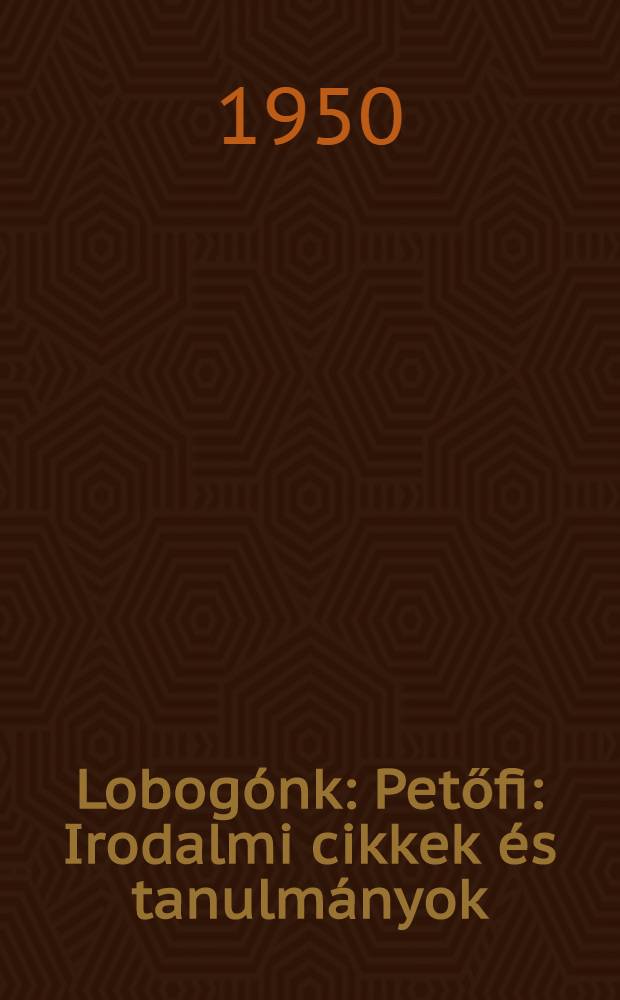 Lobogónk : Petőfi : Irodalmi cikkek és tanulmányok