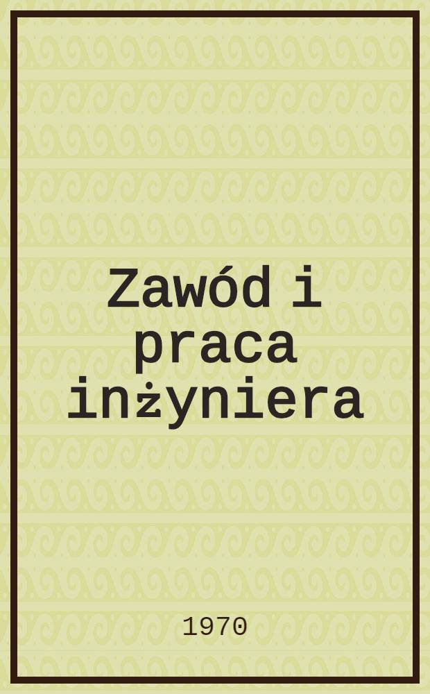 Zawód i praca inżyniera : Kadra inżynierska w świetle ankietowych badań socjologicznych