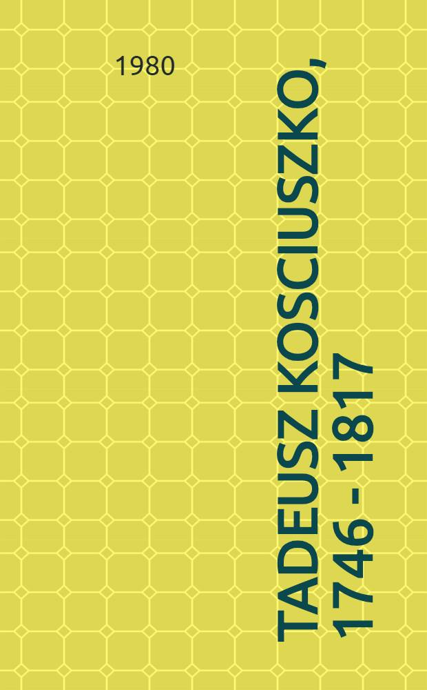Tadeusz Kosciuszko, 1746 - 1817 : A selective list of reading materials in Engl