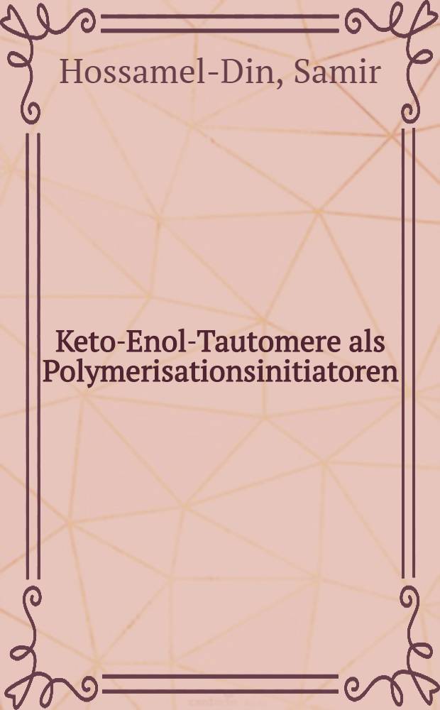 Keto-Enol-Tautomere als Polymerisationsinitiatoren : Abhandl. ... der Eidgenössischen techn. Hochschule Zürich
