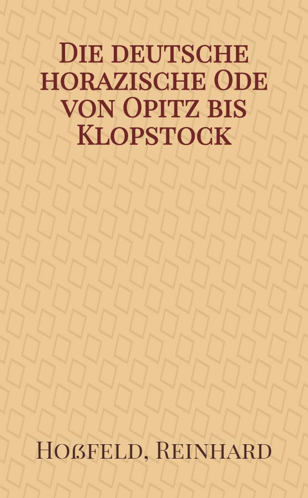 Die deutsche horazische Ode von Opitz bis Klopstock : Eine metrische Untersuchung : Inaug.-Diss. ... der Univ. Köln