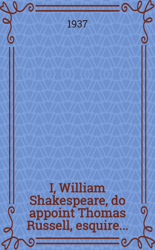 I, William Shakespeare, do appoint Thomas Russell, esquire ...