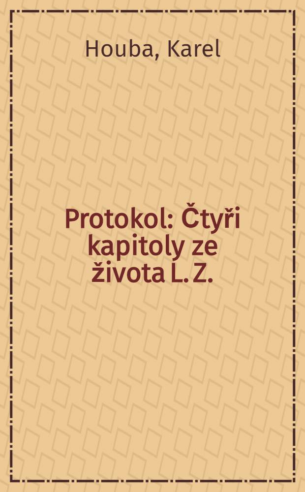 Protokol : Čtyři kapitoly ze života L. Z. : Román