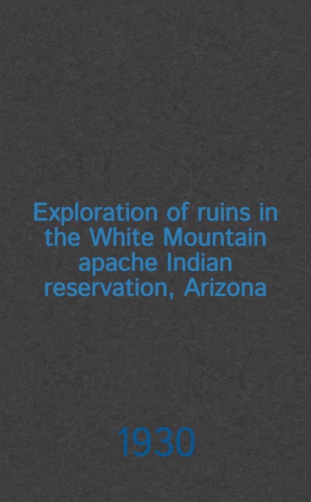Exploration of ruins in the White Mountain apache Indian reservation, Arizona