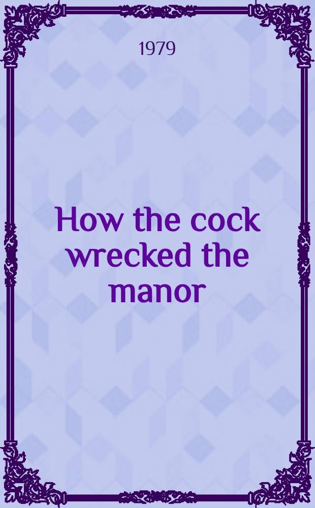 How the cock wrecked the manor : A Lith. folk tale