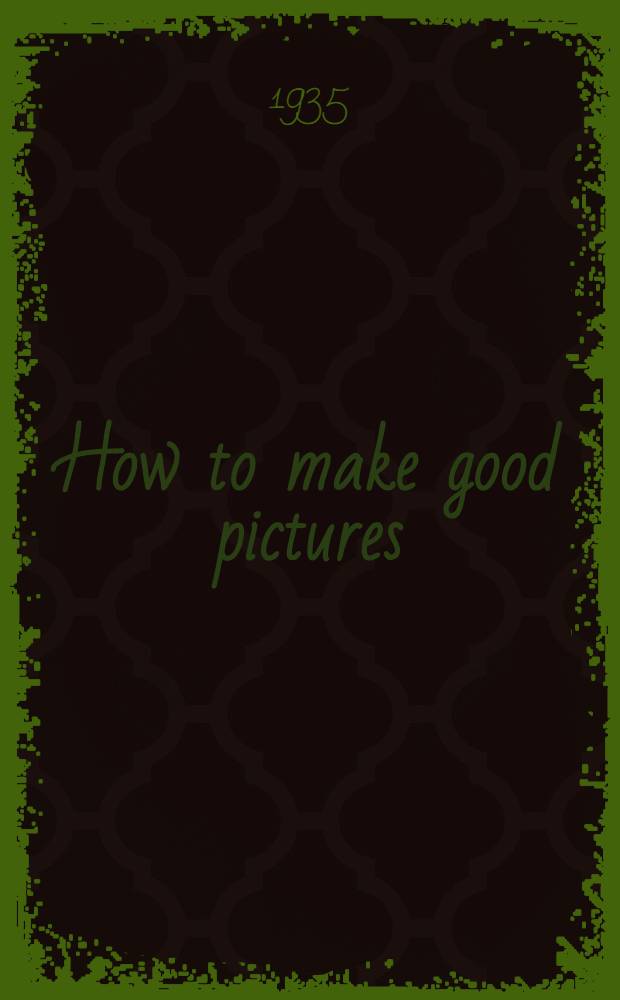 How to make good pictures : A text book for the every-day photographer