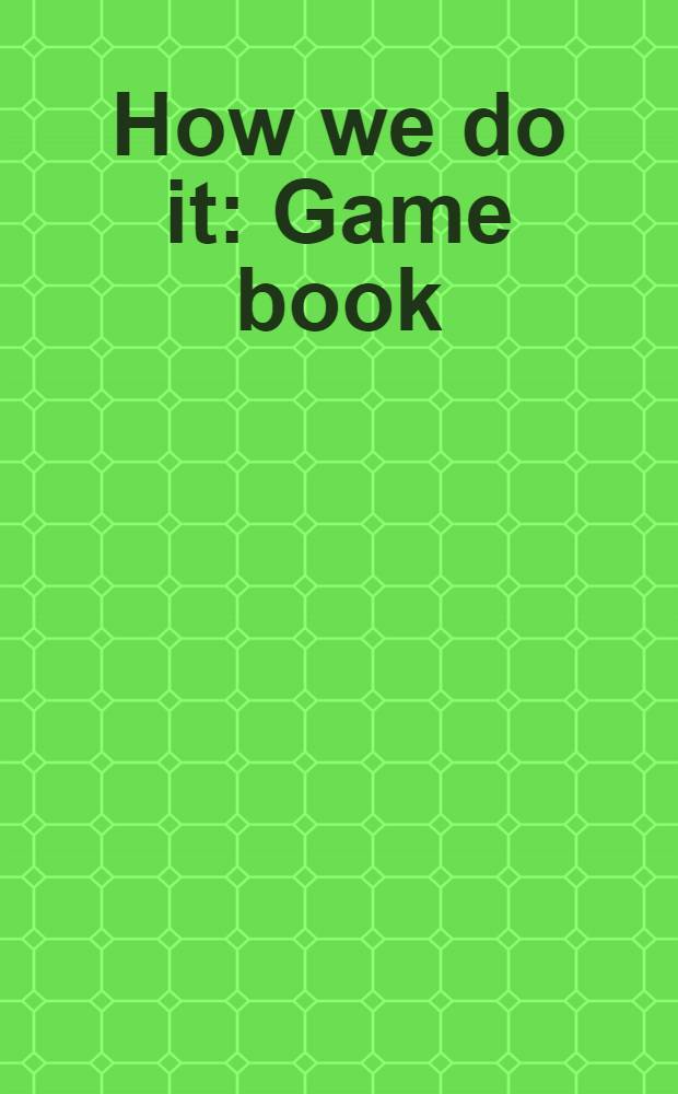 How we do it : Game book : Selected games from the "How we do it", column of the Journal of health-physical education-recreation