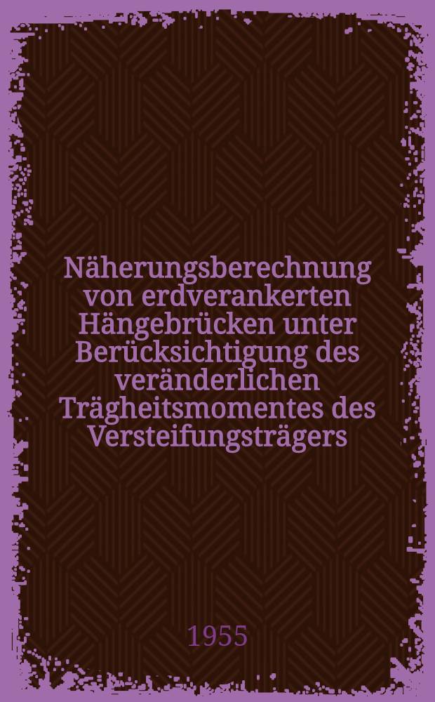 Näherungsberechnung von erdverankerten Hängebrücken unter Berücksichtigung des veränderlichen Trägheitsmomentes des Versteifungsträgers