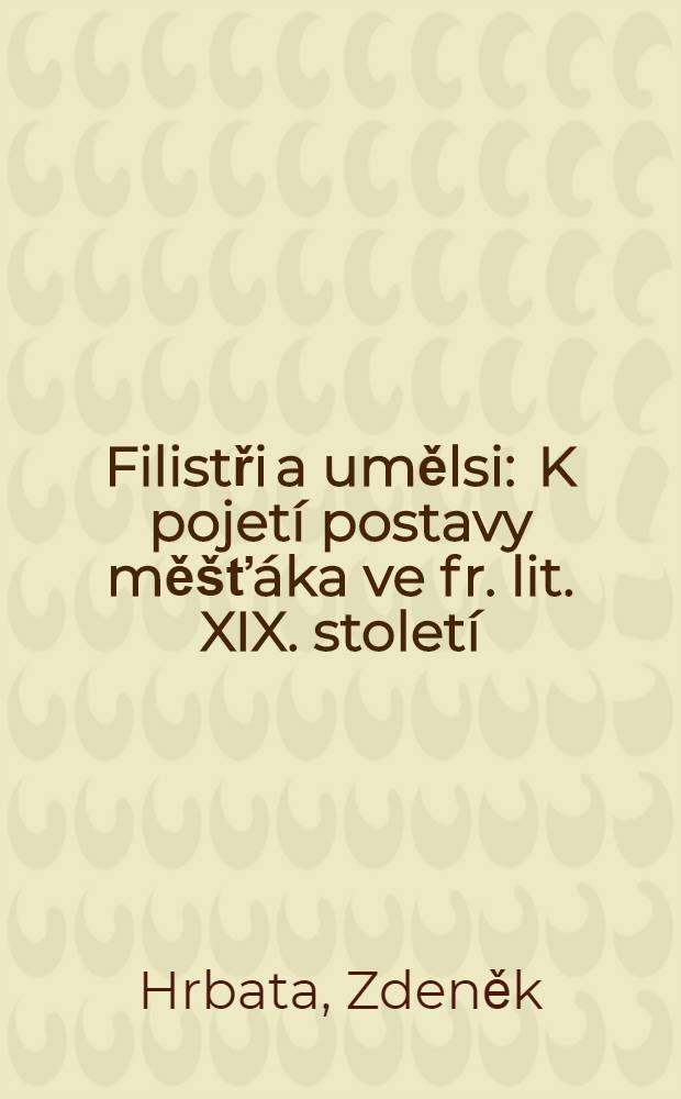 Filistři a umělsi : K pojetí postavy měšťáka ve fr. lit. XIX. století