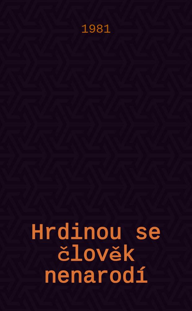 Hrdinou se člověk nenarod&iacute; : Sborn&iacute;k