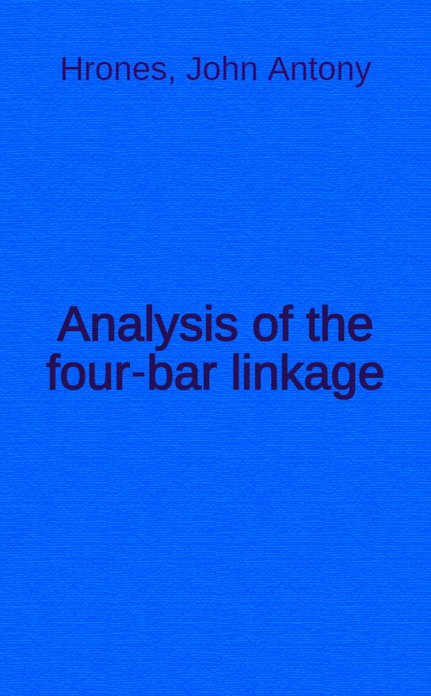 Analysis of the four-bar linkage : Its application to the synthesis of mechanisms