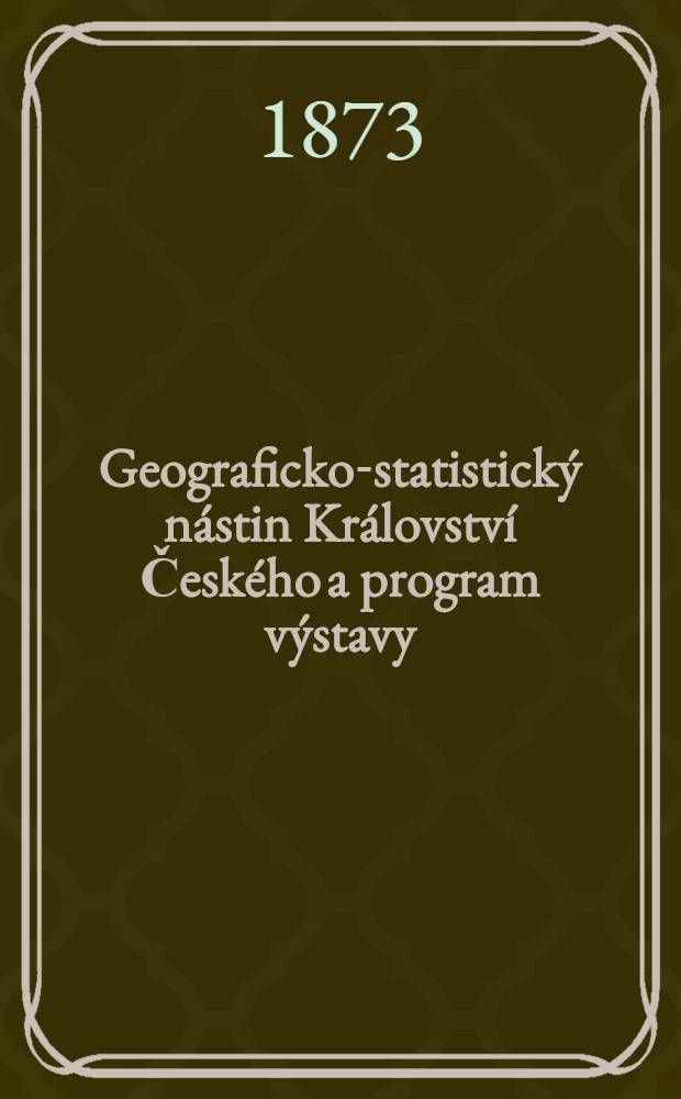 [Geograficko-statistick&yacute; n&aacute;stin Kr&aacute;lovstv&iacute; Česk&eacute;ho a program v&yacute;stavy]