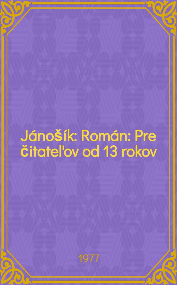 J&aacute;no&scaron;&iacute;k : Rom&aacute;n : Pre čitatel'ov od 13 rokov