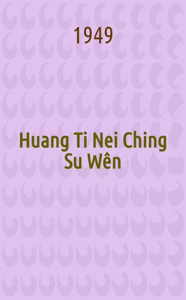 Huang Ti Nei Ching Su Wên : The Yellow emperor's Classic of internal medicine