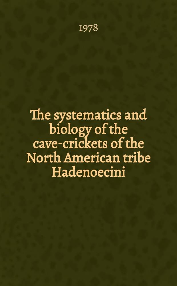 The systematics and biology of the cave-crickets of the North American tribe Hadenoecini (Orthoptera: Saltatoria: Ensifera: Rhaphidophorida: Dolichopodinae)