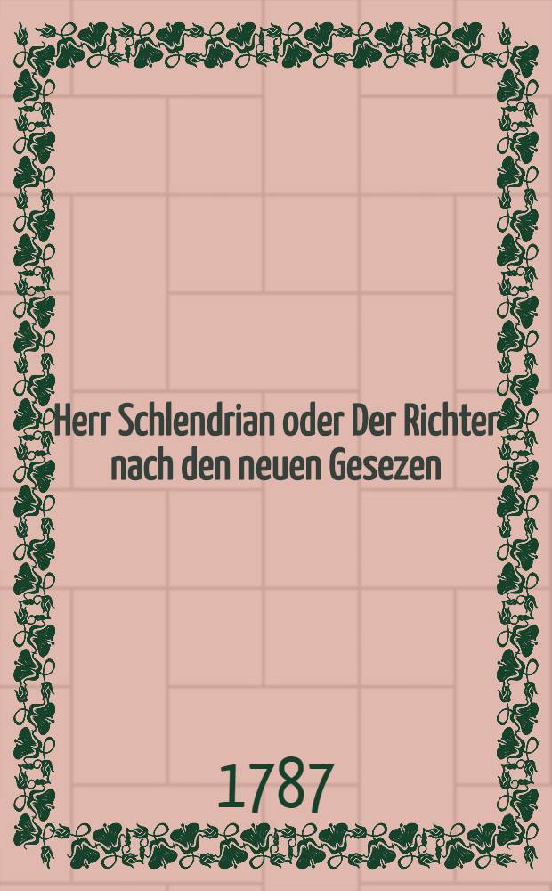 Herr Schlendrian oder Der Richter nach den neuen Gesezen : Ein komischer Roman