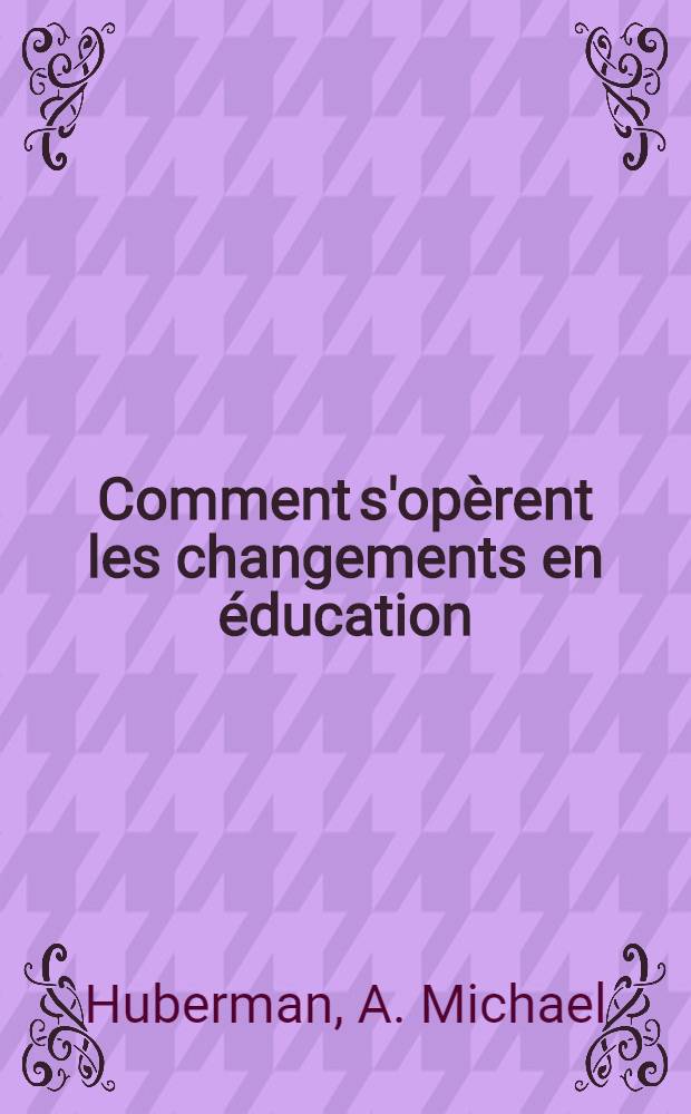 Comment s'opèrent les changements en éducation : contribution à l'étude de l'innovation
