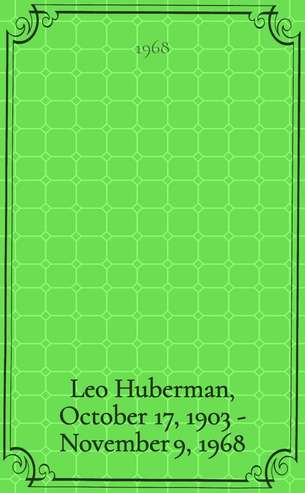 Leo Huberman, October 17, 1903 - November 9, 1968 : A memorial service and meeting of friends, the Community church, New York City, Dec. 2, 1968