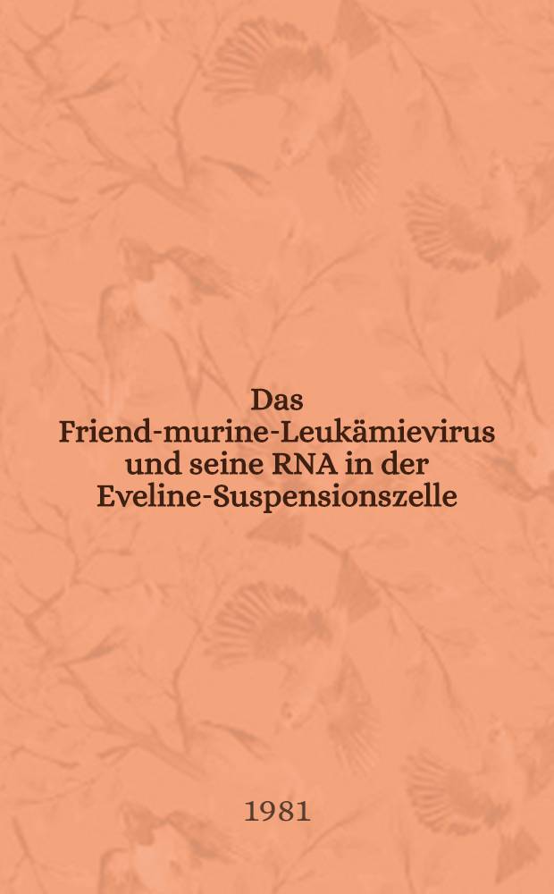Das Friend-murine-Leukämievirus und seine RNA in der Eveline-Suspensionszelle : Diss