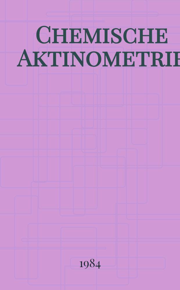 Chemische Aktinometrie : Photokinetische Grundlagen, Entwicklung u. Kalibrierung neuer chem. Aktinometer. Diss