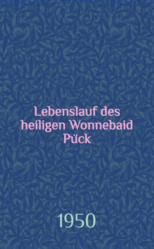 Lebenslauf des heiligen Wonnebaid Pück : Eine Erzählung