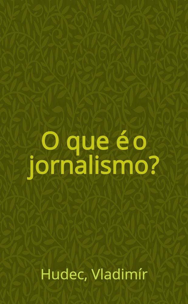O que &eacute; o jornalismo? : Ess&ecirc;ncia, caracter&iacute;sticas, fun&ccedil;&otilde;es sociais e princ&iacute;pios do seu desenvolvimento