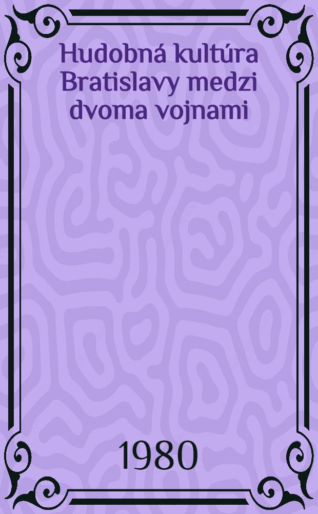 Hudobná kultúra Bratislavy medzi dvoma vojnami (1918-1939) : Ref. prednesené na Muzikologickej konf. v rámci BHS 1977