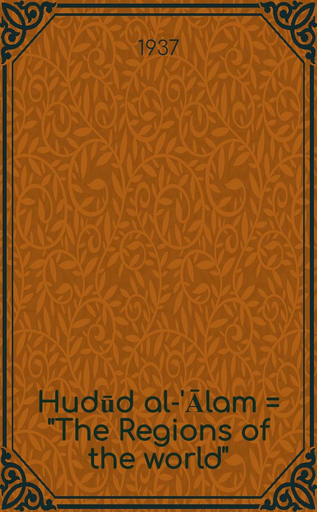 Hudūd al-'Ālam = "The Regions of the world" : A Persian geography 372 a. h. - 982 a. d