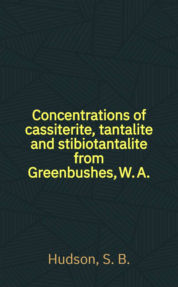 Concentrations of cassiterite, tantalite and stibiotantalite from Greenbushes, W. A.