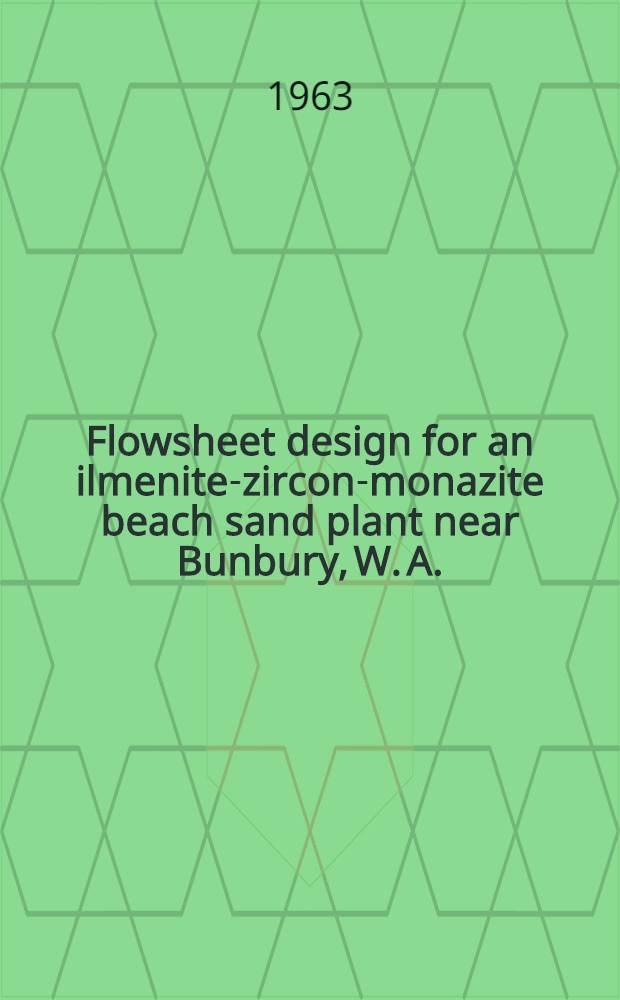 Flowsheet design for an ilmenite-zircon-monazite beach sand plant near Bunbury, W. A.