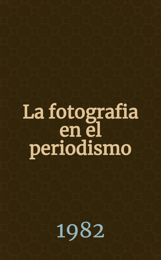La fotografia en el periodismo : Un analisis de la forma y el lcontenido del mensaje grafico