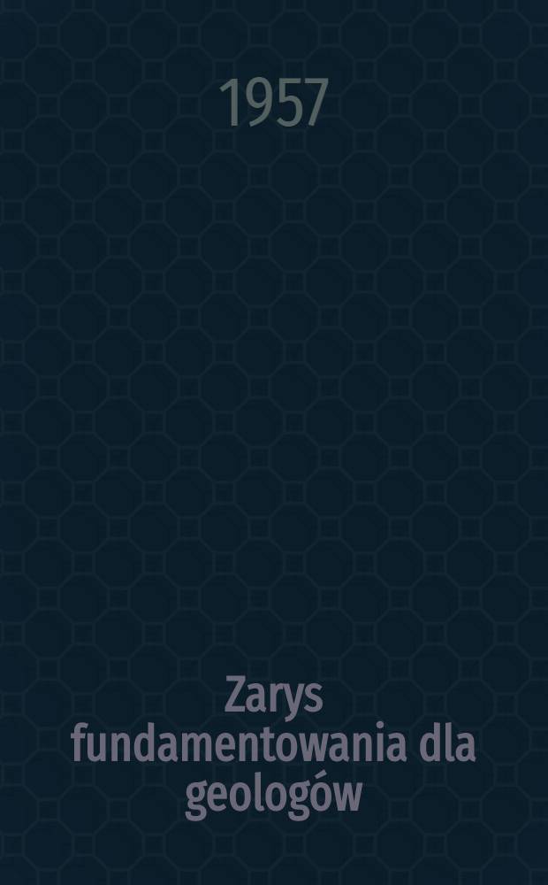 Zarys fundamentowania dla geologów : Podręcznik