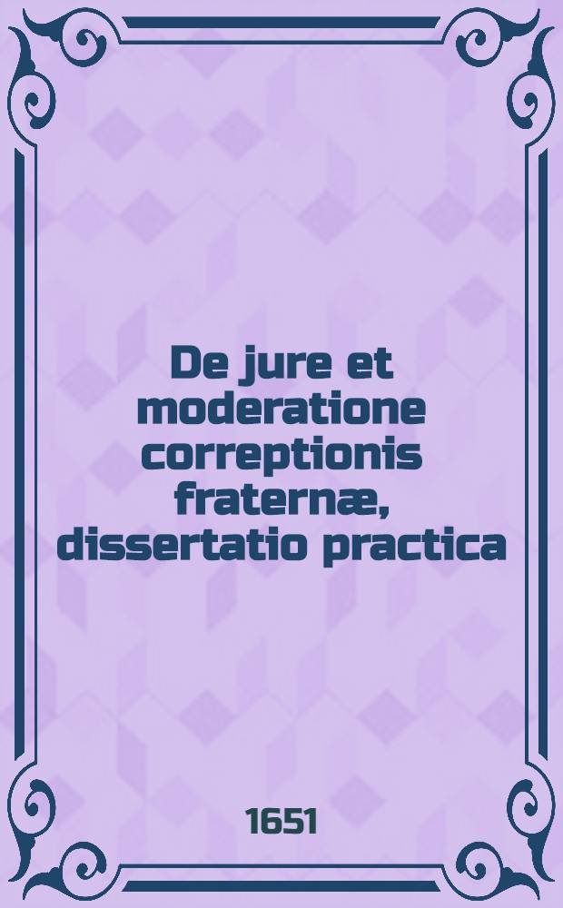De jure et moderatione correptionis fraternæ, dissertatio practica