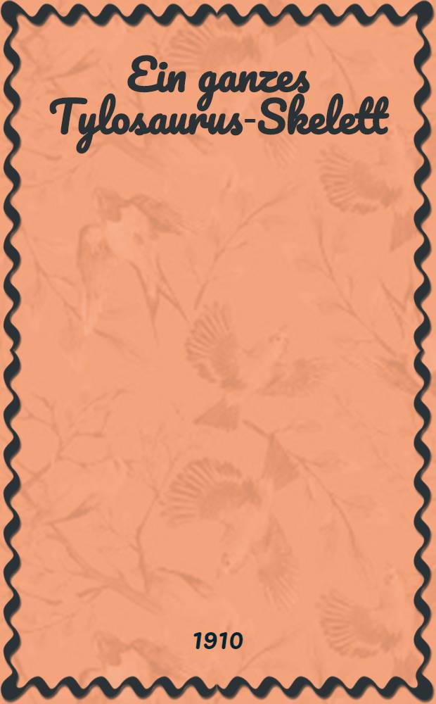 Ein ganzes Tylosaurus-Skelett; 2. Ein primitiver Dinosaurier, aus Elgin; 3. Neubeschreibung von Dasyceps Bucklandi / Von Friedrich von Huene